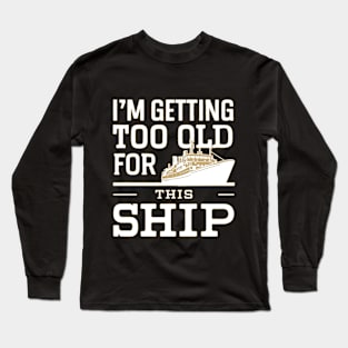 I'm getting too old Long Sleeve T-Shirt